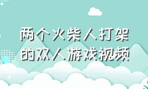 两个火柴人打架的双人游戏视频