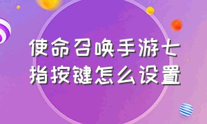 使命召唤手游七指按键怎么设置