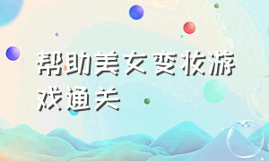 帮助美女变妆游戏通关