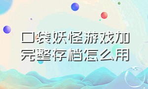 口袋妖怪游戏加完整存档怎么用