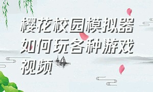 樱花校园模拟器如何玩各种游戏视频