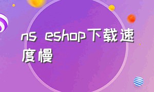 ns eshop下载速度慢