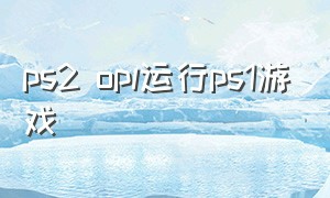 ps2 opl运行ps1游戏