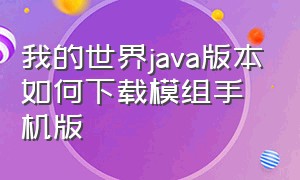 我的世界java版本如何下载模组手机版