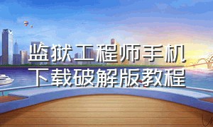 监狱工程师手机下载破解版教程