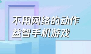 不用网络的动作益智手机游戏