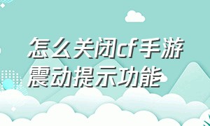 怎么关闭cf手游震动提示功能