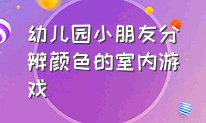 幼儿园小朋友分辨颜色的室内游戏