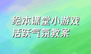 绘本课堂小游戏活跃气氛教案