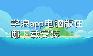 学浪app电脑版在哪下载安装