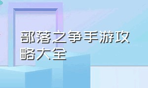 部落之争手游攻略大全