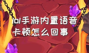 lol手游内置语音卡顿怎么回事