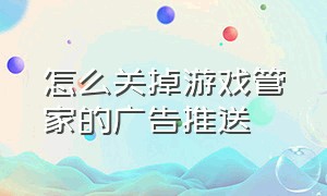 怎么关掉游戏管家的广告推送