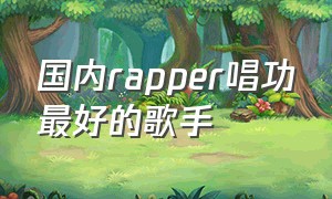 国内rapper唱功最好的歌手