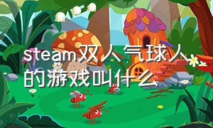 steam双人气球人的游戏叫什么