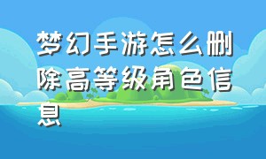 梦幻手游怎么删除高等级角色信息