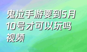 鬼泣手游要到5月10号才可以玩吗视频