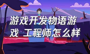 游戏开发物语游戏 工程师怎么样