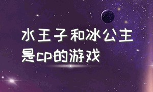 水王子和冰公主是cp的游戏