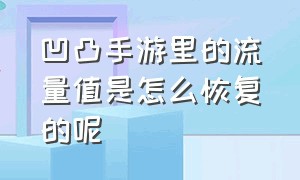 凹凸手游里的流量值是怎么恢复的呢