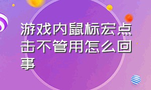 游戏内鼠标宏点击不管用怎么回事