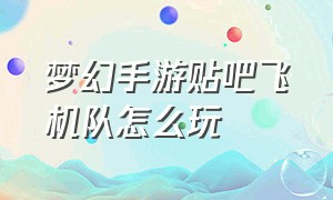 梦幻手游贴吧飞机队怎么玩