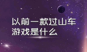 以前一款过山车游戏是什么