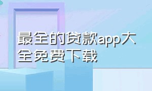 最全的贷款app大全免费下载