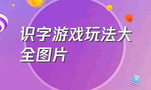 识字游戏玩法大全图片