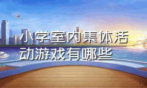 小学室内集体活动游戏有哪些