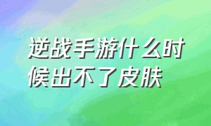 逆战手游什么时候出不了皮肤