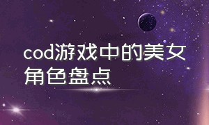 cod游戏中的美女角色盘点