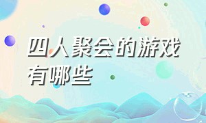 四人聚会的游戏有哪些