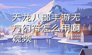 天龙八部手游无方幻符怎么用啊视频