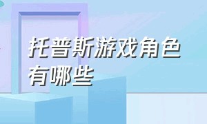 托普斯游戏角色有哪些