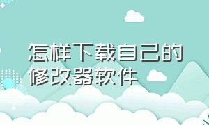 怎样下载自己的修改器软件