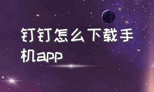 钉钉怎么下载手机app