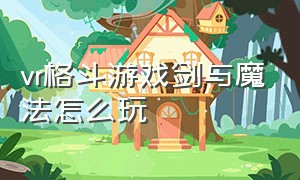 vr格斗游戏剑与魔法怎么玩