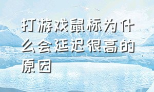 打游戏鼠标为什么会延迟很高的原因