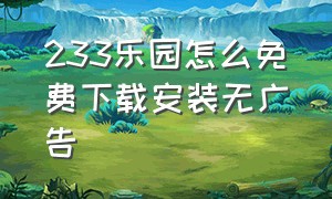 233乐园怎么免费下载安装无广告