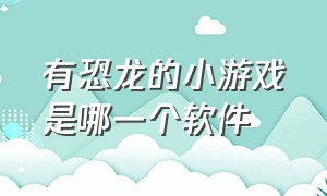 有恐龙的小游戏是哪一个软件