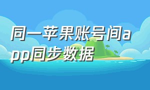 同一苹果账号间app同步数据