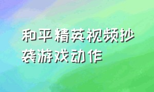 和平精英视频抄袭游戏动作