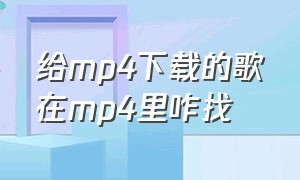 给mp4下载的歌在mp4里咋找