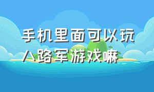 手机里面可以玩八路军游戏嘛