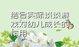 结合实际谈谈游戏对幼儿成长的作用