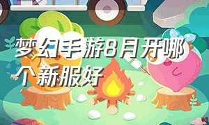 梦幻手游8月开哪个新服好