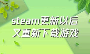 steam更新以后又重新下载游戏