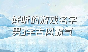 好听的游戏名字男3字古风霸气