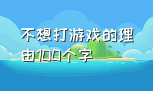 不想打游戏的理由100个字